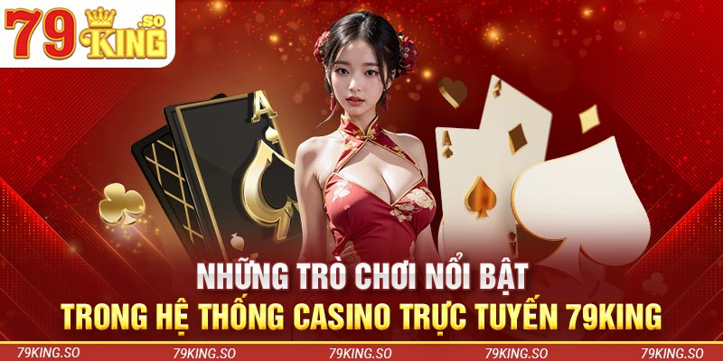 Những trò chơi nổi bật trong hệ thống casino trực tuyến 79KING