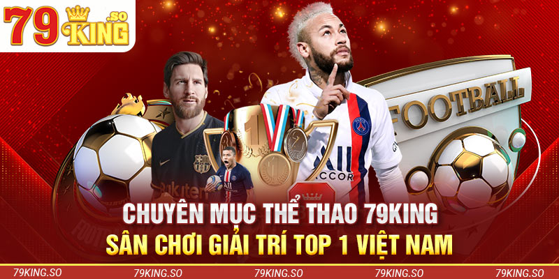 Chuyên Mục Thể Thao 79KING - Sân Chơi Giải Trí Top 1 Việt Nam