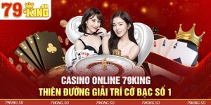 Casino Online 79KING - Thiên Đường Giải Trí Cờ Bạc Số 1