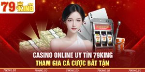Casino Online Uy Tín 79KING - Tham Gia Cá Cược Bất Tận