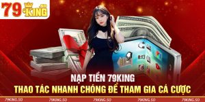 Nạp Tiền 79KING - Thao Tác Nhanh Chóng Để Tham Gia Cá Cược